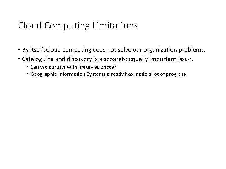 Cloud Computing Limitations • By itself, cloud computing does not solve our organization problems.