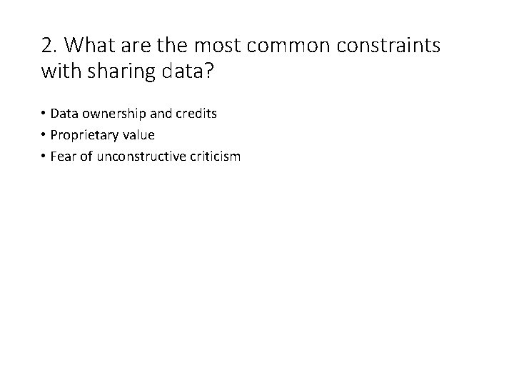 2. What are the most common constraints with sharing data? • Data ownership and