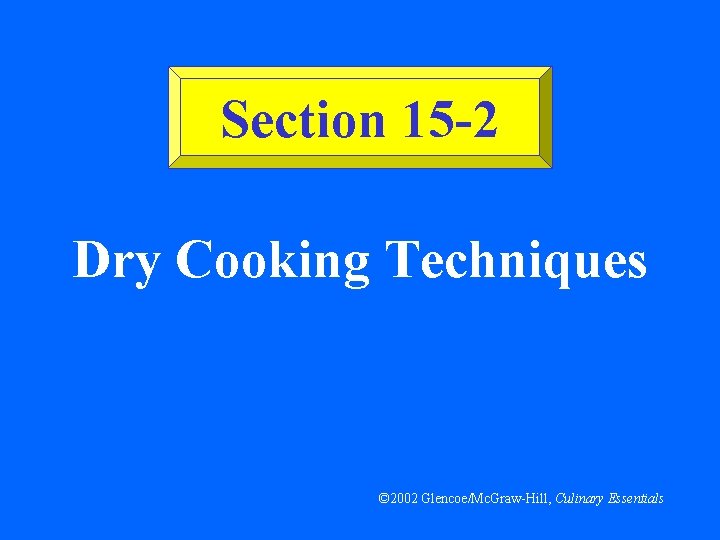 Section 15 -2 Dry Cooking Techniques © 2002 Glencoe/Mc. Graw-Hill, Culinary Essentials 