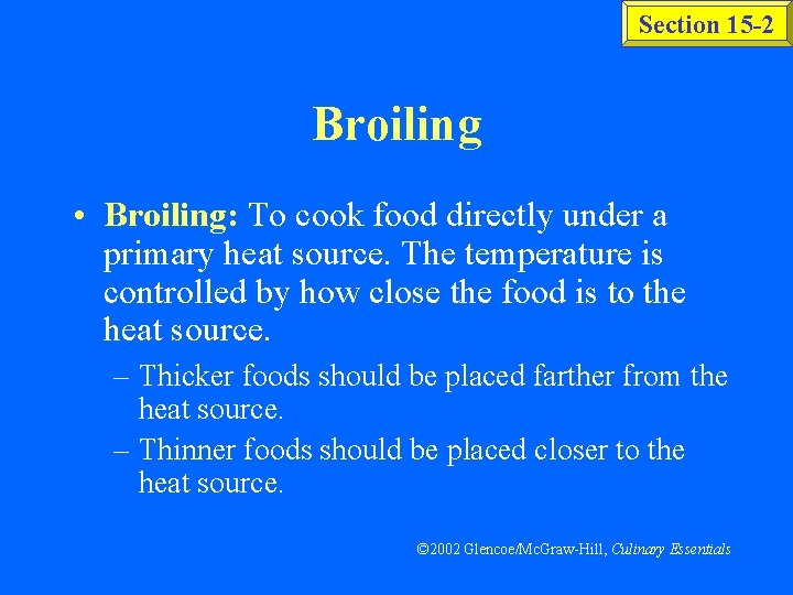 Section 15 -2 Broiling • Broiling: To cook food directly under a primary heat