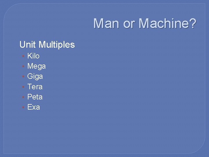 Man or Machine? �Unit • • • Multiples Kilo Mega Giga Tera Peta Exa