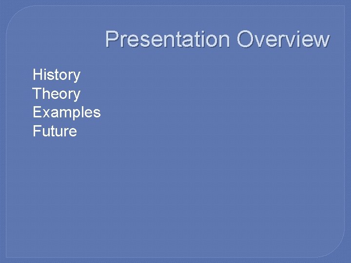Presentation Overview �History �Theory �Examples �Future 