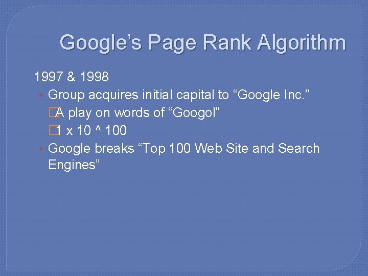 Google’s Page Rank Algorithm � 1997 & 1998 • Group acquires initial capital to