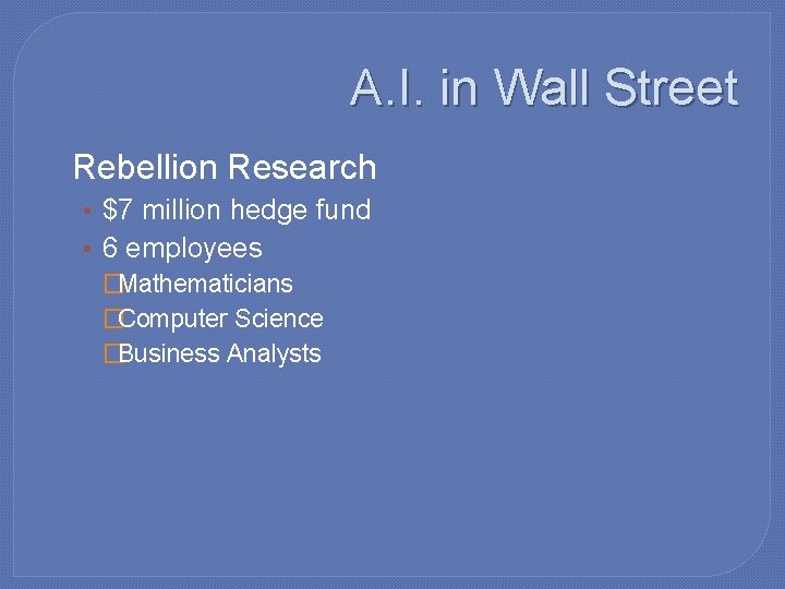 A. I. in Wall Street �Rebellion Research • $7 million hedge fund • 6