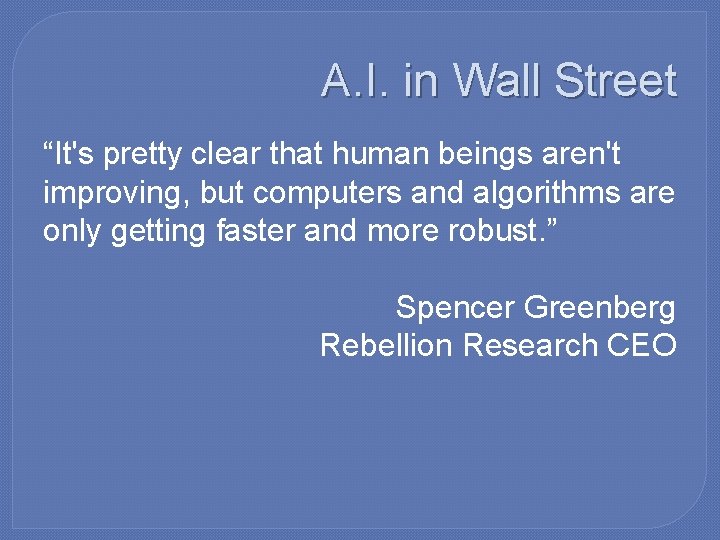 A. I. in Wall Street “It's pretty clear that human beings aren't improving, but