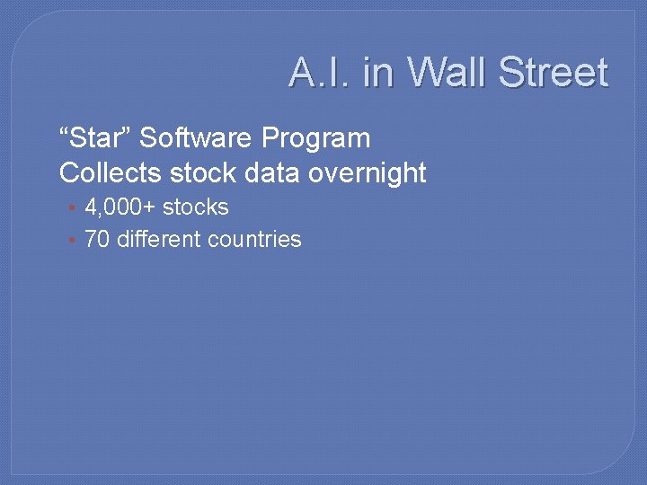 A. I. in Wall Street �“Star” Software Program �Collects stock data overnight • 4,