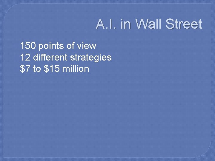 A. I. in Wall Street � 150 points of view � 12 different strategies