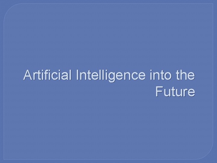 Artificial Intelligence into the Future 