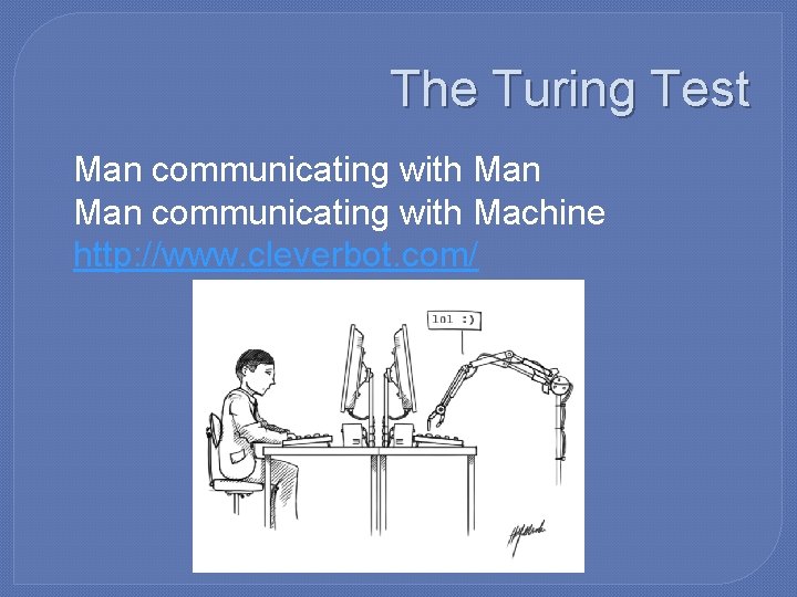 The Turing Test �Man communicating with Man �Man communicating with Machine �http: //www. cleverbot.