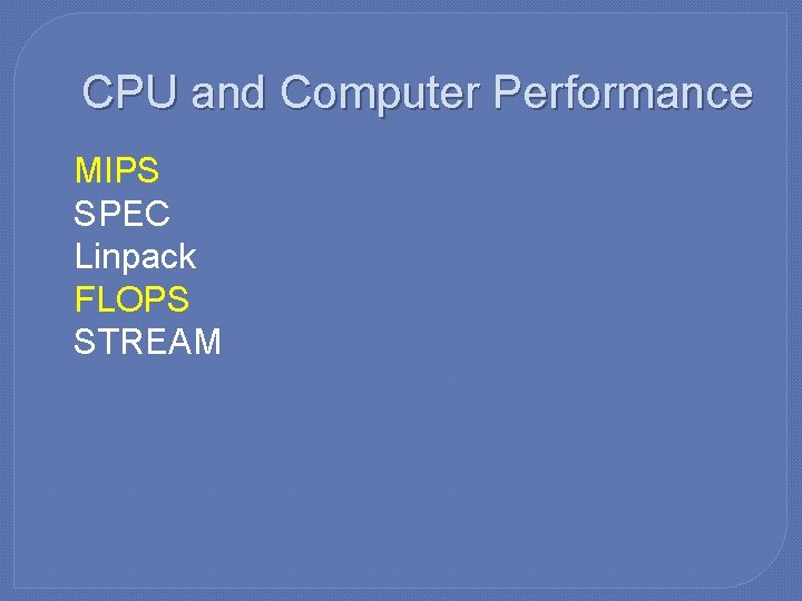 CPU and Computer Performance �MIPS �SPEC �Linpack �FLOPS �STREAM 