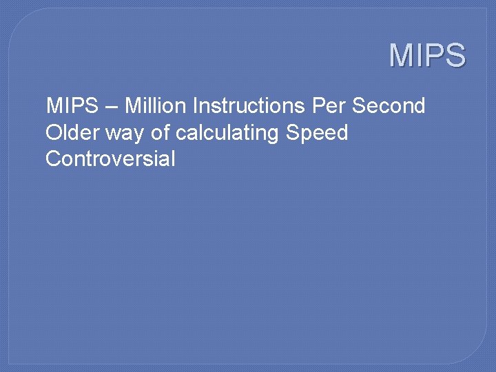 MIPS �MIPS – Million Instructions Per Second �Older way of calculating Speed �Controversial 
