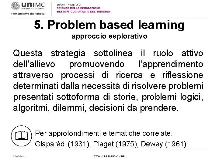 5. Problem based learning approccio esplorativo Questa strategia sottolinea il ruolo attivo dell’allievo promuovendo
