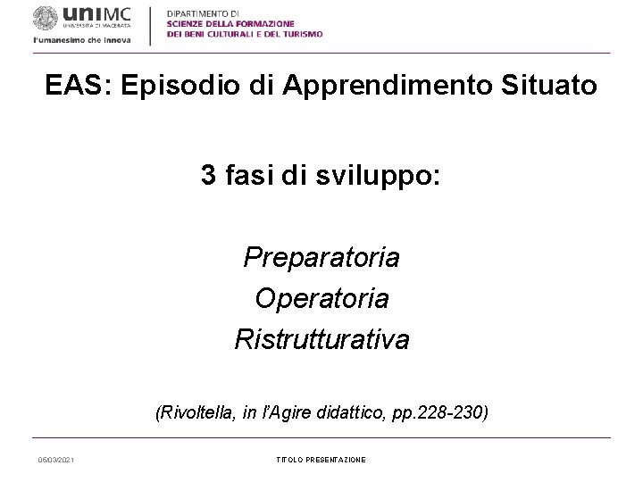 EAS: Episodio di Apprendimento Situato 3 fasi di sviluppo: Preparatoria Operatoria Ristrutturativa (Rivoltella, in