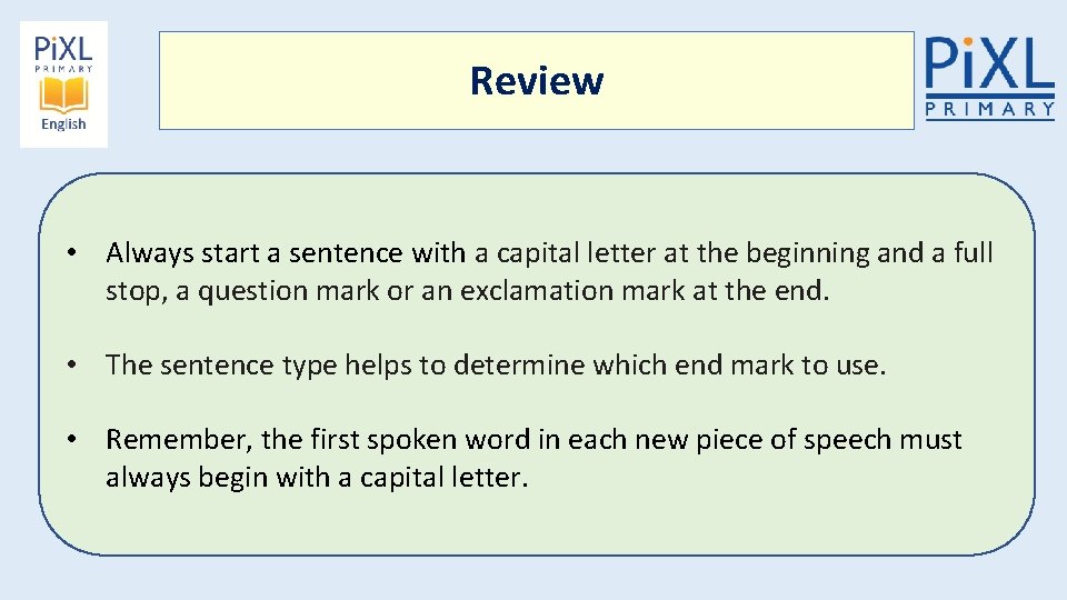 Review • Always start a sentence with a capital letter at the beginning and