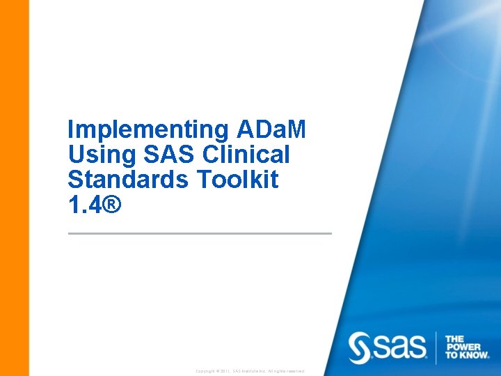 Implementing ADa. M Using SAS Clinical Standards Toolkit 1. 4® Copyright © 2011, SAS