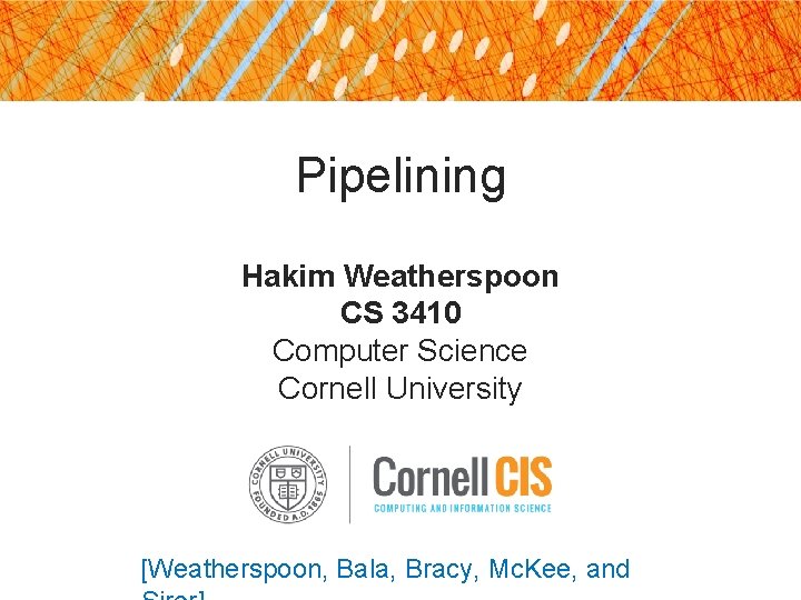 Pipelining Hakim Weatherspoon CS 3410 Computer Science Cornell University [Weatherspoon, Bala, Bracy, Mc. Kee,