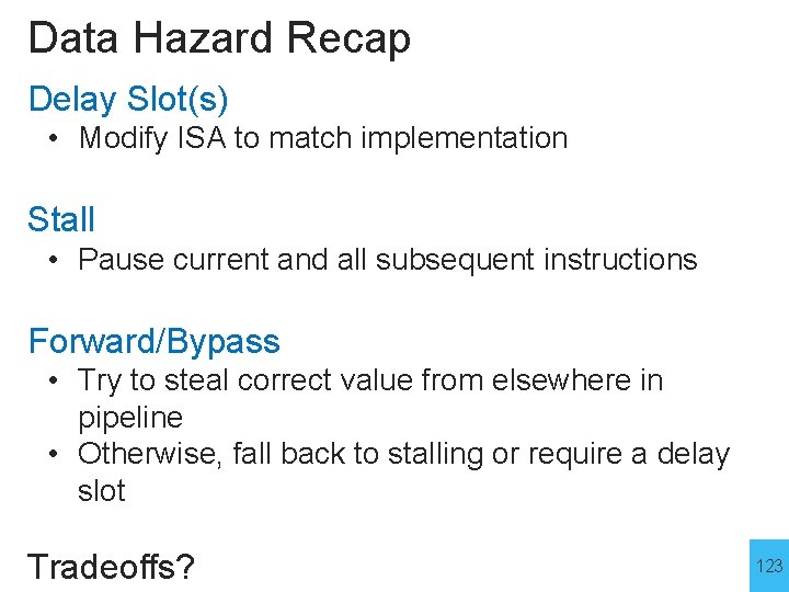 Data Hazard Recap Delay Slot(s) • Modify ISA to match implementation Stall • Pause