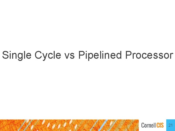 Single Cycle vs Pipelined Processor 21 