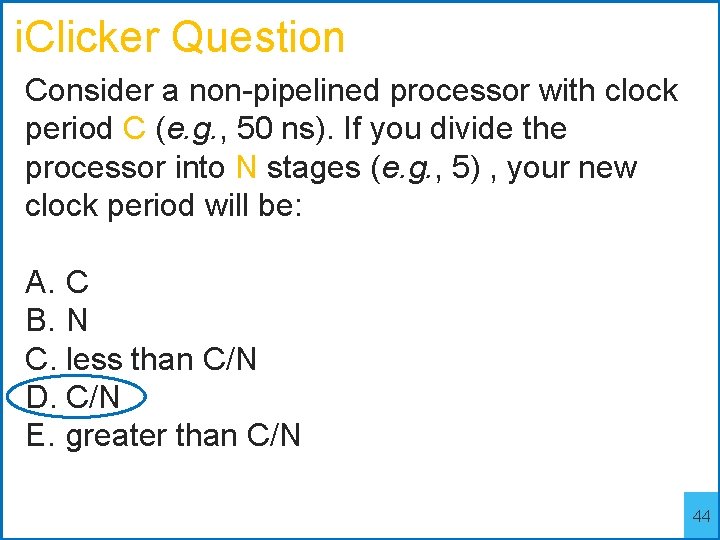 i. Clicker Question Consider a non-pipelined processor with clock period C (e. g. ,