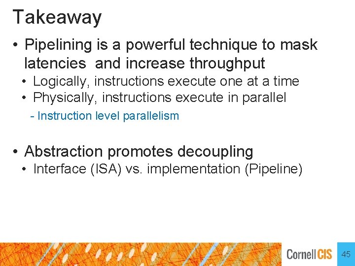 Takeaway • Pipelining is a powerful technique to mask latencies and increase throughput •