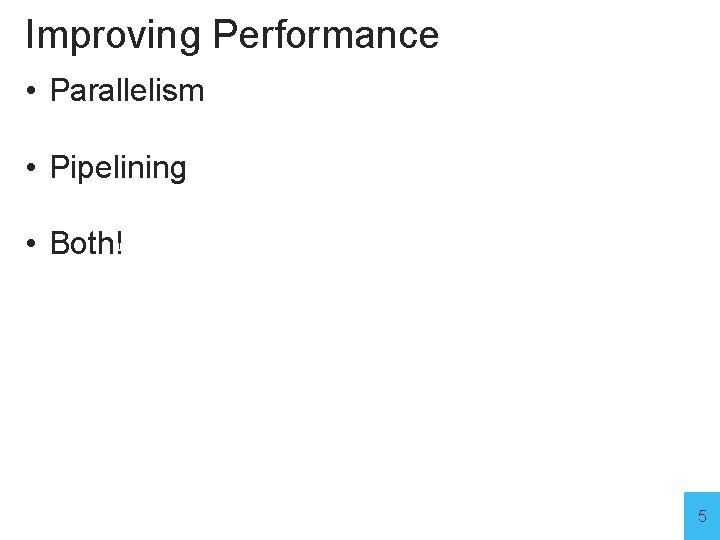 Improving Performance • Parallelism • Pipelining • Both! 5 
