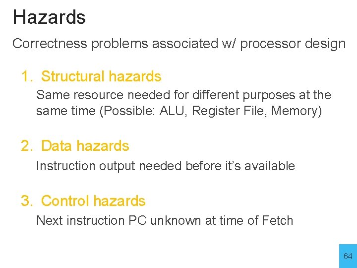 Hazards Correctness problems associated w/ processor design 1. Structural hazards Same resource needed for