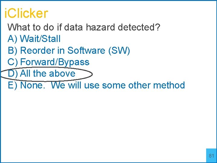 i. Clicker What to do if data hazard detected? A) Wait/Stall B) Reorder in