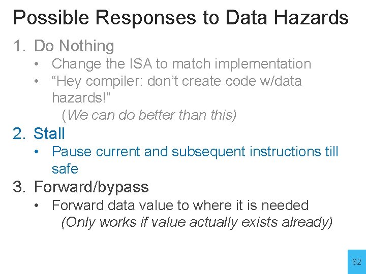 Possible Responses to Data Hazards 1. Do Nothing • Change the ISA to match