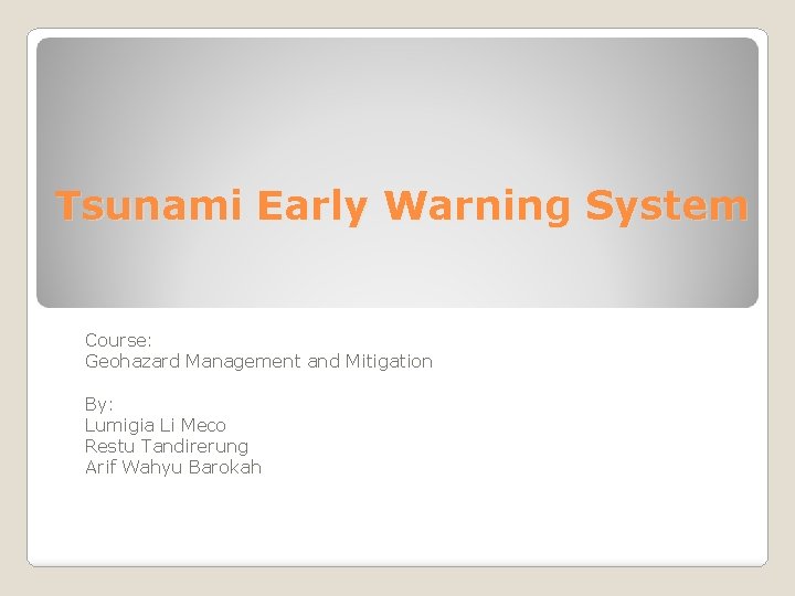 Tsunami Early Warning System Course: Geohazard Management and Mitigation By: Lumigia Li Meco Restu