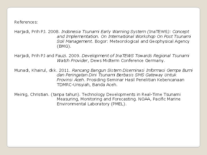 References: Harjadi, Prih PJ. 2008. Indonesia Tsunami Early Warning System (Ina. TEWS): Concept and