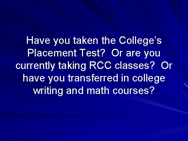 Have you taken the College’s Placement Test? Or are you currently taking RCC classes?