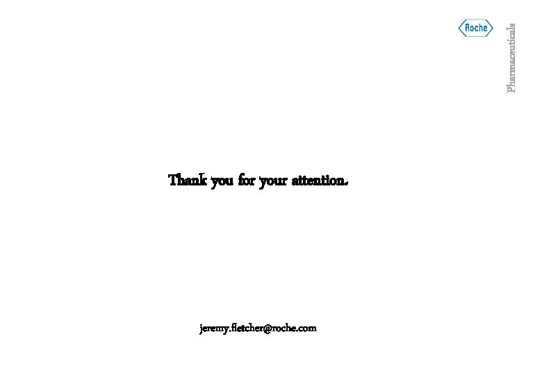 Pharmaceuticals Thank you for your attention. jeremy. fletcher@roche. com 