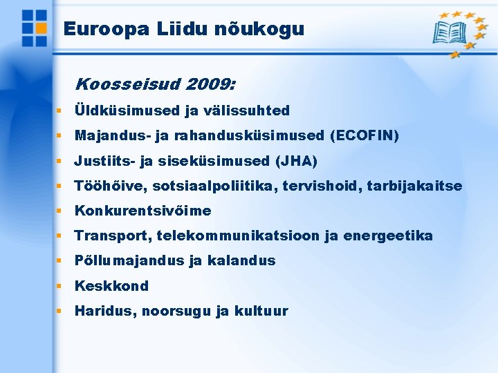 Euroopa Liidu nõukogu Koosseisud 2009: Üldküsimused ja välissuhted Majandus- ja rahandusküsimused (ECOFIN) Justiits- ja
