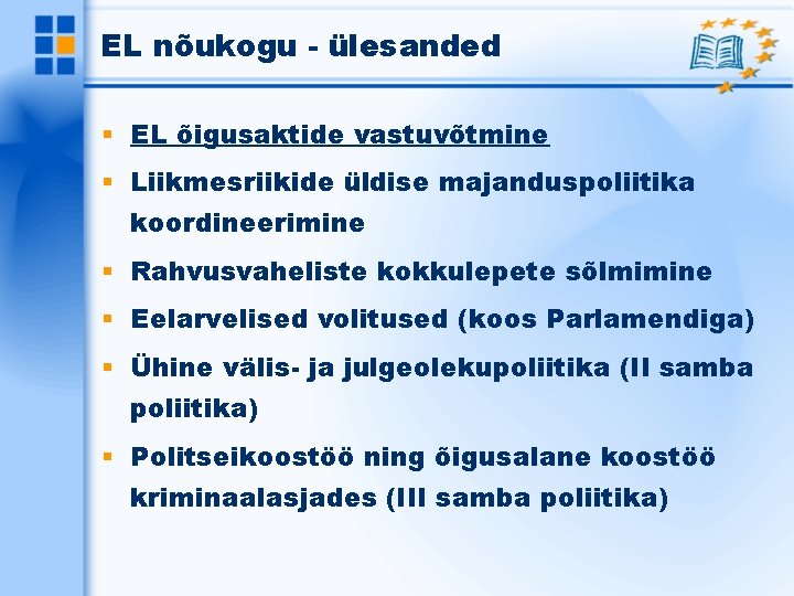EL nõukogu - ülesanded EL õigusaktide vastuvõtmine Liikmesriikide üldise majanduspoliitika koordineerimine Rahvusvaheliste kokkulepete sõlmimine