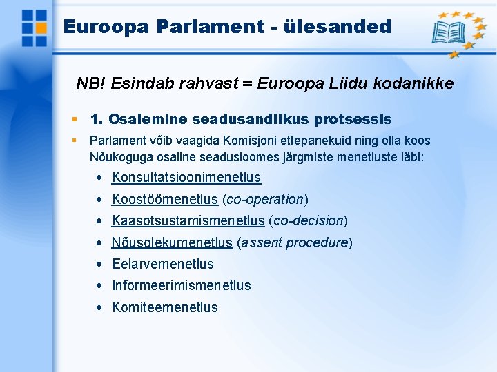 Euroopa Parlament - ülesanded NB! Esindab rahvast = Euroopa Liidu kodanikke 1. Osalemine seadusandlikus