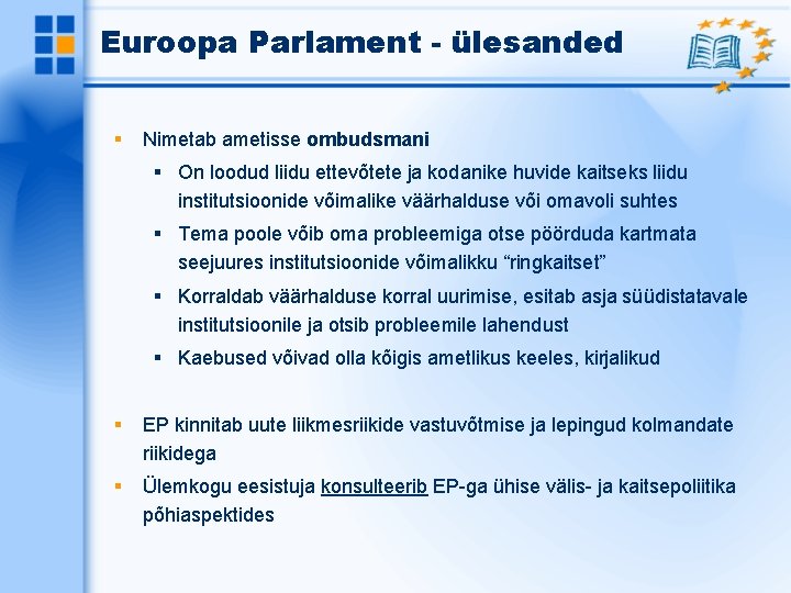 Euroopa Parlament - ülesanded Nimetab ametisse ombudsmani On loodud liidu ettevõtete ja kodanike huvide