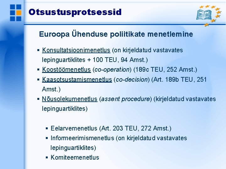 Otsustusprotsessid Euroopa Ühenduse poliitikate menetlemine Konsultatsioonimenetlus (on kirjeldatud vastavates lepinguartiklites + 100 TEU, 94