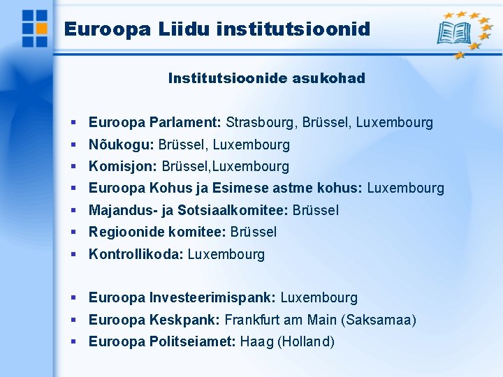 Euroopa Liidu institutsioonid Institutsioonide asukohad Euroopa Parlament: Strasbourg, Brüssel, Luxembourg Nõukogu: Brüssel, Luxembourg Komisjon: