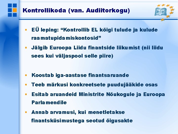 Kontrollikoda (van. Audiitorkogu) EÜ leping: “Kontrollib EL kõigi tulude ja kulude raamatupidamiskontosid” Jälgib Euroopa