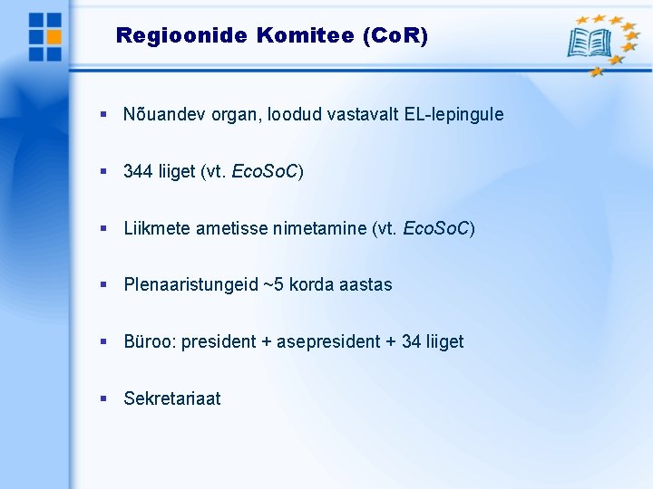 Regioonide Komitee (Co. R) Nõuandev organ, loodud vastavalt EL-lepingule 344 liiget (vt. Eco. So.