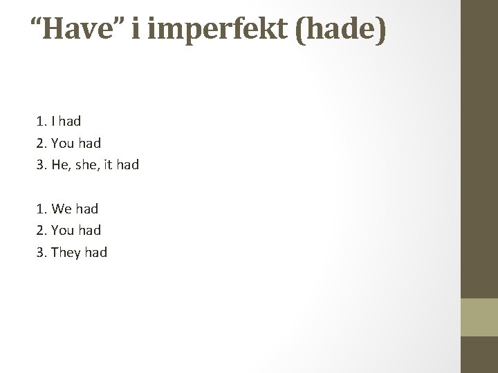 “Have” i imperfekt (hade) 1. I had 2. You had 3. He, she, it