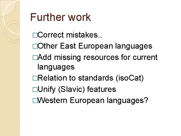 Further work �Correct mistakes. . �Other East European languages �Add missing resources for current