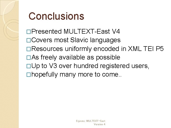 Conclusions �Presented MULTEXT-East V 4 �Covers most Slavic languages �Resources uniformly encoded in XML