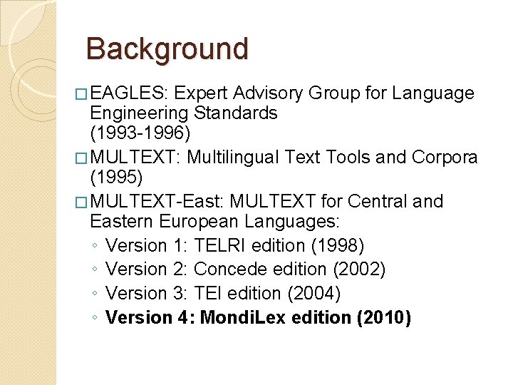 Background � EAGLES: Expert Advisory Group for Language Engineering Standards (1993 -1996) � MULTEXT: