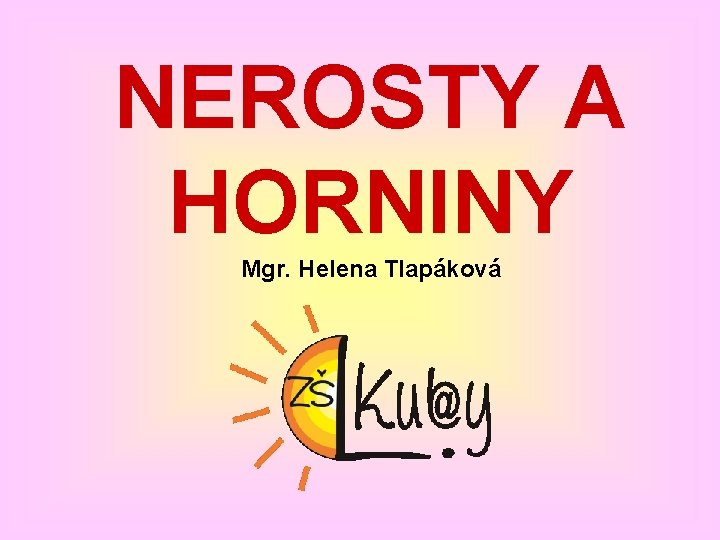 NEROSTY A HORNINY Mgr. Helena Tlapáková 