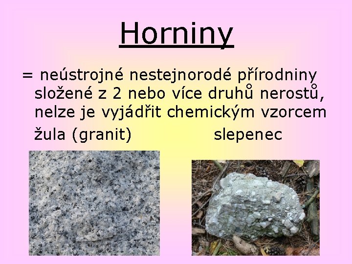 Horniny = neústrojné nestejnorodé přírodniny složené z 2 nebo více druhů nerostů, nelze je