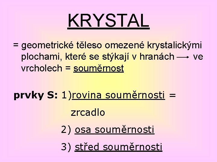 KRYSTAL = geometrické těleso omezené krystalickými plochami, které se stýkají v hranách ve vrcholech