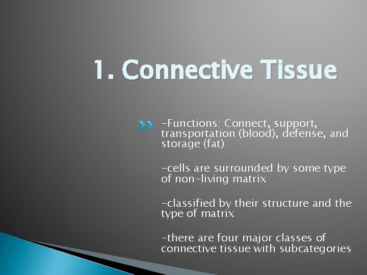 1. Connective Tissue -Functions: Connect, support, transportation (blood), defense, and storage (fat) -cells are