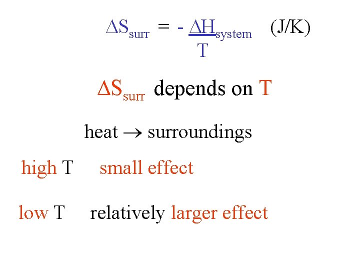  Ssurr = - Hsystem (J/K) T Ssurr depends on T heat surroundings high