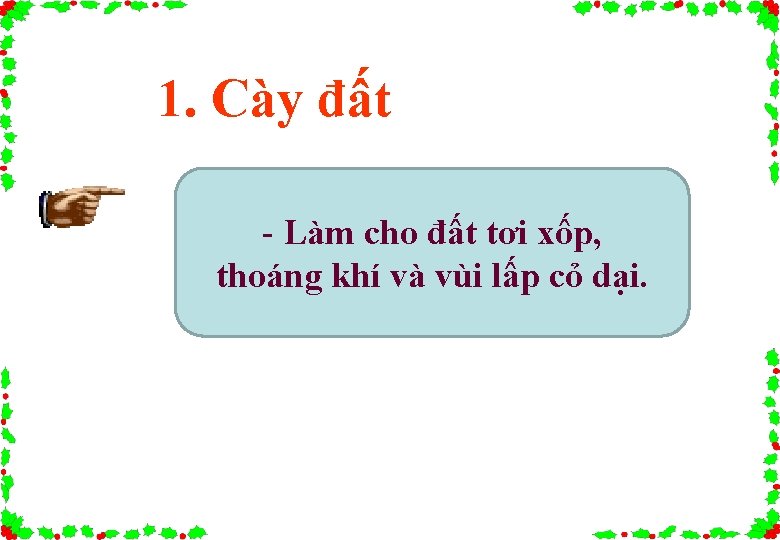 1. Cày đất - Làm cho đất tơi xốp, thoáng khí và vùi lấp